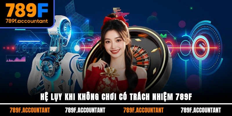 Hệ lụy khi không chơi có trách nhiệm 789F