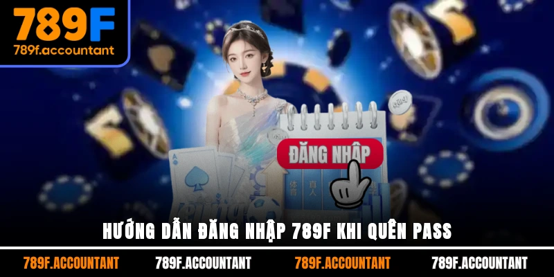 Hướng dẫn đăng nhập 789F khi quên pass