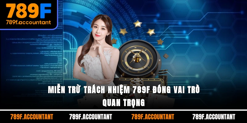 Miễn trừ trách nhiệm 789F đóng vai trò quan trọng