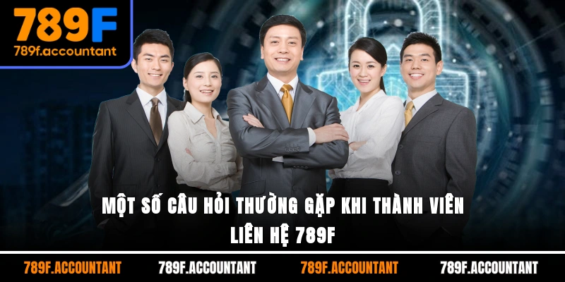 Một số câu hỏi thường gặp khi thành viên liên hệ 789F