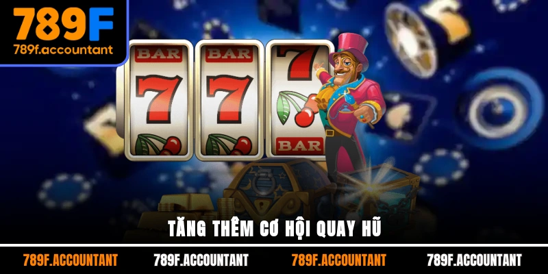 Tăng thêm cơ hội quay hũ